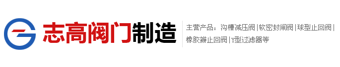 沟槽减压阀|软密封闸阀|球型止回阀|橡胶瓣止回阀|Y型过滤器-泊头市志高阀门制造有限公司